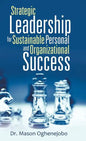 Strategic Leadership for Sustainable Personal and Organizational Success - Hardcover