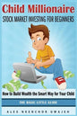 Child Millionaire: Stock Market Investing for Beginners - How to Build Wealth the Smart Way for Your Child - The Basic Little Guide - Paperback