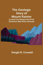 The Geologic Story of Mount Rainier; A look at the geologic past of one of America's most scenic volcanoes - Paperback