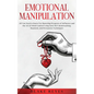 Emotional Manipulation: All You Need to Know for Mastering Weapons of Influence and the Art of Mind Control Using Dark NLP, Brainwashing, Hypnosis, an - Paperback
