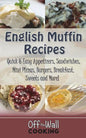 English Muffin Recipes: Quick & Easy Appetizers, Sandwiches, Mini Pizzas, Burgers, Breakfast, Sweets and More! - Paperback