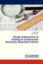 Design, Fabrication & Testing of Underwater Remotely Operated Vehicle - Paperback