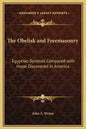 The Obelisk and Freemasonry: Egyptian Symbols Compared with Those Discovered in America - Hardcover