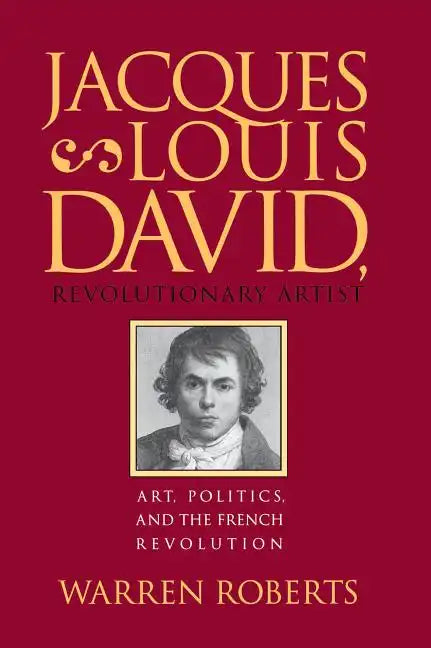 Jacques-Louis David, Revolutionary Artist: Art, Politics, and the French Revolution - Paperback
