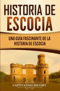 Historia de Escocia: Una guía fascinante de la historia de Escocia - Paperback
