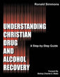 Understanding Christian Drug and Alcohol Recovery: A Step by Step Guide That Uses the Word of God as a Foundation, and Proven Recovery Tool That Have - Paperback