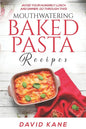 Mouthwatering Baked Pasta Recipes: Avoid your hungrily lunch and dinner, go through this! - Paperback
