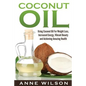 Coconut Oil: Using Coconut Oil For Weight Loss, Increased Energy, Vibrant Beauty and Achieving Amazing Health - Paperback