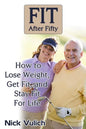 Fit After Fifty: How to Lose Weight, Get Fit, and Stay Fit For Life - Paperback