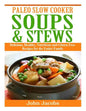 Paleo Slow Cooker Soups & Stews: Delicious, Healthy, Nutritious and Gluten Free Recipes for the Entire Family - Paperback