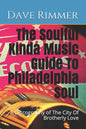 The Soulful Kinda Music Guide To Philadelphia Soul: A Discography of The City Of Brotherly Love - Paperback