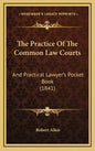 The Practice Of The Common Law Courts: And Practical Lawyer's Pocket Book (1841) - Hardcover