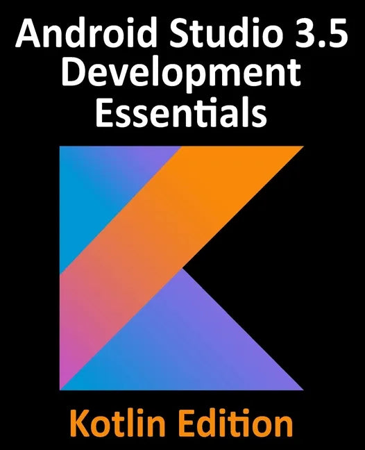 Android Studio 3.5 Development Essentials - Kotlin Edition: Developing Android 10 (Q) Apps Using Android Studio 3.5, Kotlin and Android Jetpack - Paperback