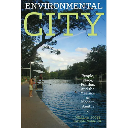 Environmental City: People, Place, Politics, and the Meaning of Modern Austin - Paperback