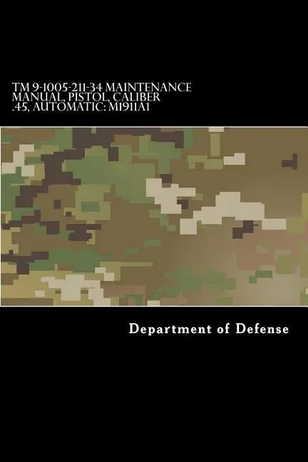 TM 9-1005-211-34 Maintenance Manual, Pistol, Caliber .45, Automatic: M1911a1 - Paperback