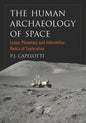 The Human Archaeology of Space: Lunar, Planetary and Interstellar Relics of Exploration - Paperback