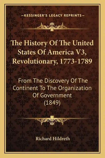 The History Of The United States Of America V3, Revolutionary, 1773-1789: From The Discovery Of The Continent To The Organization Of Government (1849) - Paperback