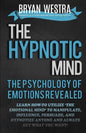 The Hypnotic Mind: The Psychology Of Emotions Revealed: Learn How-To Utilize ?The Emotional Mind? To Manipulate, Influence, Persuade, And - Paperback