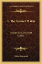 In The Smoke Of War: A Story Of Civil Strife (1895) - Paperback