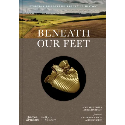 Beneath Our Feet: Everyday Discoveries Reshaping History - Hardcover