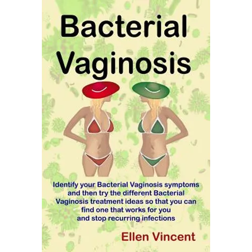 Bacterial Vaginosis: Identify your Bacterial Vaginosis symptoms and then try the different Bacterial Vaginosis treatment ideas so that you - Paperback