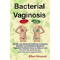 Bacterial Vaginosis: Identify your Bacterial Vaginosis symptoms and then try the different Bacterial Vaginosis treatment ideas so that you - Paperback