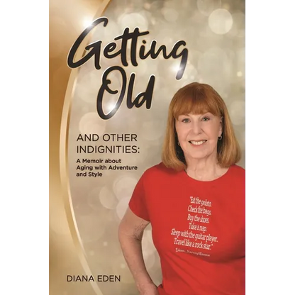 Getting Old and Other Indignities: A Memoir of Aging with Adventure and Style - Paperback