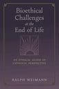 Bioethical Challenges at the End of Life: An Ethical Guide in Catholic Perspective - Paperback