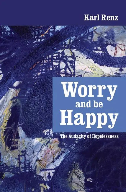 Worry and be Happy: The Audacity of Hopelessness - Paperback