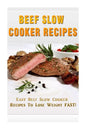 Beef Slow Cooker Recipes: Easy Beef Slow Cooker Recipes to Lose Weight FAST! - Paperback