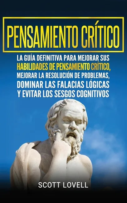 Pensamiento crítico: La guía definitiva para mejorar sus habilidades de pensamiento crítico, mejorar la resolución de problemas, dominar la - Hardcover