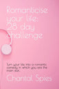 Romanticise your life: 28 day challenge: Turn your life into a romantic comedy in which you are the main star... - Paperback
