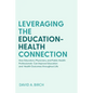 Leveraging the Education-Health Connection: How Educators, Physicians, and Public Health Professionals Can Improve Education and Health Outcomes Throu - Paperback