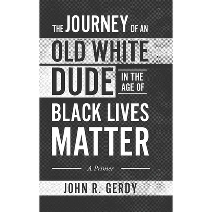 The Journey of an Old White Dude in the Age of Black Lives Matter: A Primer - Hardcover