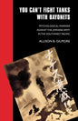 You Can't Fight Tanks with Bayonets: Psychological Warfare against the Japanese Army in the Southwest Pacific - Paperback