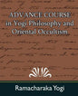 Advance Course in Yogi Philosophy and Oriental Occultism - Paperback