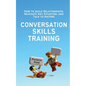 Conversation Skills Training: How to Build Relationships, Navigate Any Situation, and Talk to Anyone - Paperback