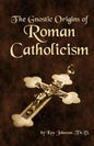 The Gnostic Origins of Roman Catholicism - Paperback