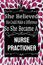 She Believed She Could Make a Difference So She Became a Nurse Practioner: : Nurse Practioner gift idea for friends, family and students / cute ... Ru - Paperback