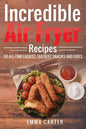 Incredible Air Fryer Recipes 50 All-Time Easiest, Tastiest Snacks and Sides - Paperback