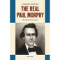The Real Paul Morphy: His Life and Chess Games - Hardcover