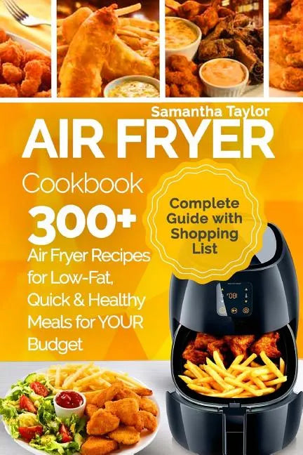 Air Fryer Cookbook: 300 + Air Fryer Recipes for Low-Fat Quick & Healthy meals for YOUR Budget - Paperback