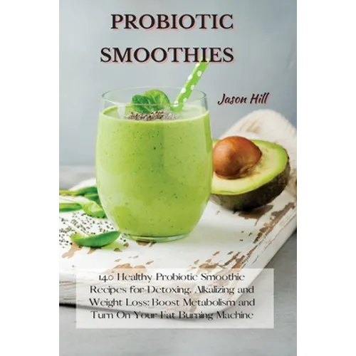 Probiotic Smoothies: 140 Healthy Probiotic Smoothie Recipes for Detoxing, Alkalizing and Weight Loss: Boost Metabolism and Turn On Your Fat - Paperback