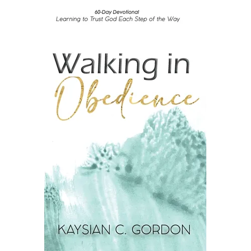 Walking in Obedience: Learning to Trust God Each Step of the Way - Paperback