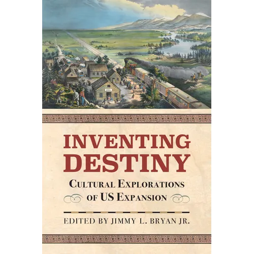 Inventing Destiny: Cultural Explorations of Us Expansion - Paperback