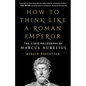 How to Think Like a Roman Emperor: The Stoic Philosophy of Marcus Aurelius - Hardcover