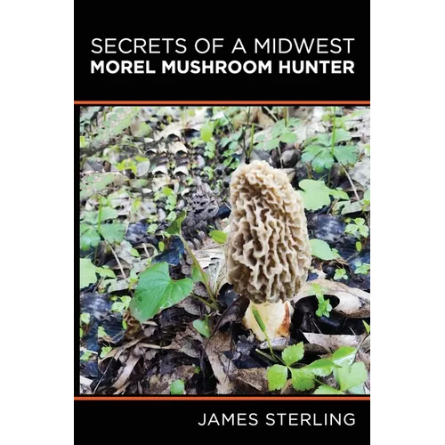 Secrets of a Midwest Morel Mushroom Hunter - Paperback