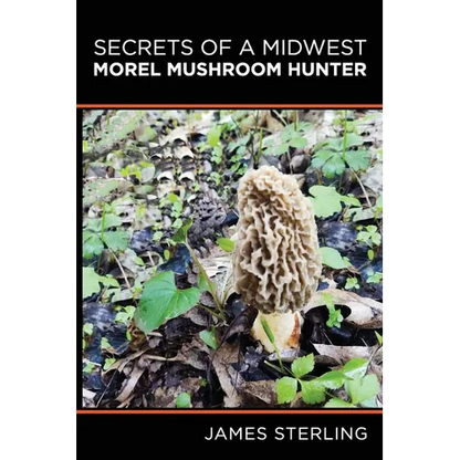 Secrets of a Midwest Morel Mushroom Hunter - Paperback