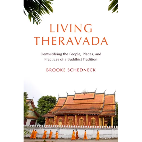 Living Theravada: Demystifying the People, Places, and Practices of a Buddhist Tradition - Paperback