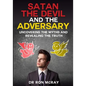 Satan, The Devil and The Adversary: Uncovering The Myths And Revealing The Truth - Paperback